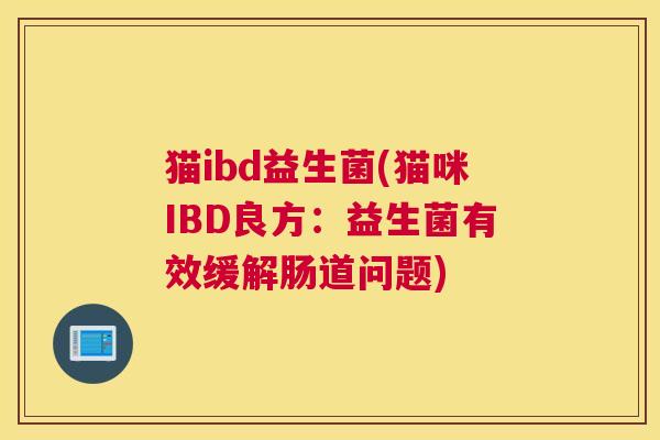 猫ibd益生菌(猫咪IBD良方：益生菌有效缓解肠道问题)