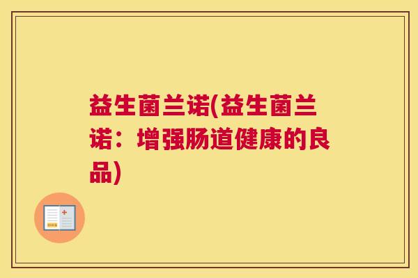 益生菌兰诺(益生菌兰诺：增强肠道健康的良品)