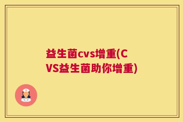 益生菌cvs增重(CVS益生菌助你增重)