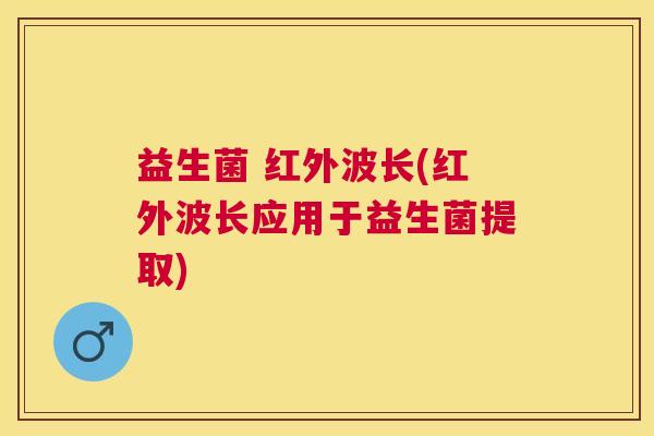 益生菌 红外波长(红外波长应用于益生菌提取)