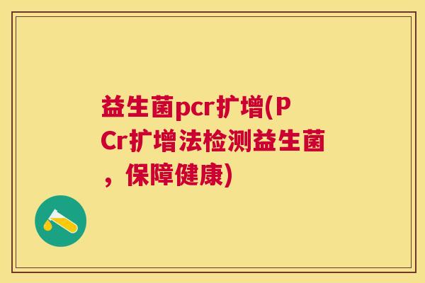 益生菌pcr扩增(PCr扩增法检测益生菌，保障健康)