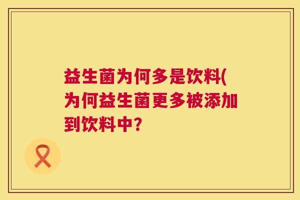 益生菌为何多是饮料(为何益生菌更多被添加到饮料中？