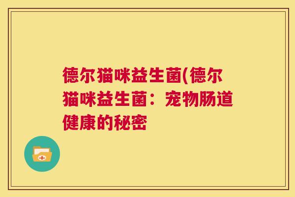 德尔猫咪益生菌(德尔猫咪益生菌：宠物肠道健康的秘密
