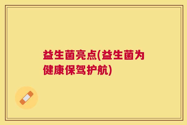 益生菌亮点(益生菌为健康保驾护航)