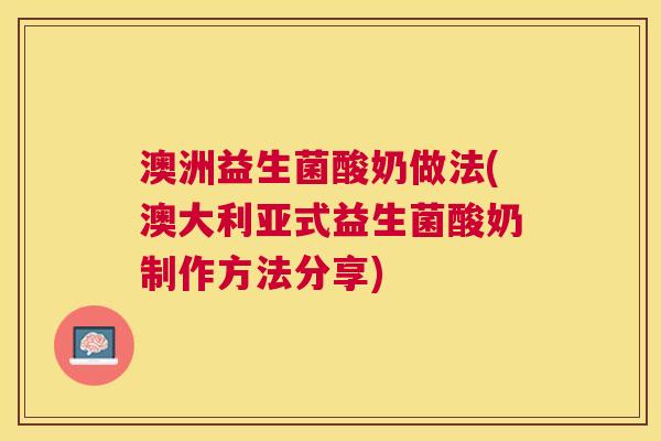 澳洲益生菌酸奶做法(澳大利亚式益生菌酸奶制作方法分享)