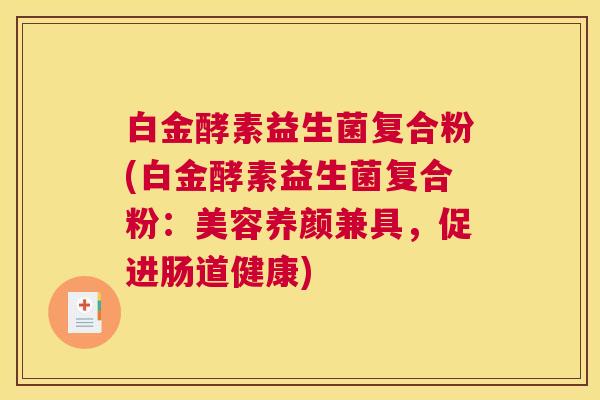 白金酵素益生菌复合粉(白金酵素益生菌复合粉：美容养颜兼具，促进肠道健康)