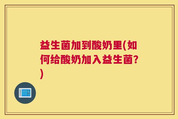 益生菌加到酸奶里(如何给酸奶加入益生菌？)