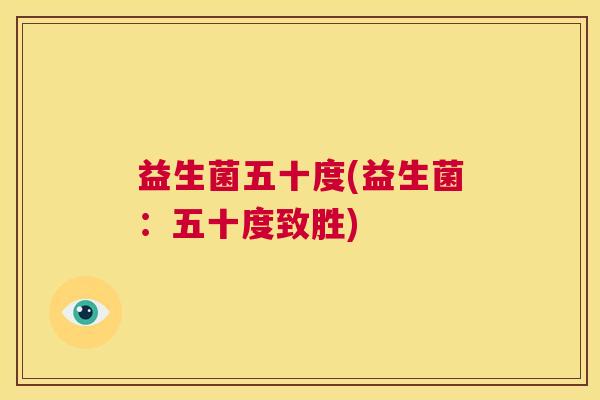 益生菌五十度(益生菌：五十度致胜)