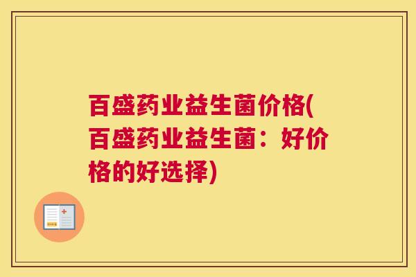 百盛药业益生菌价格(百盛药业益生菌：好价格的好选择)