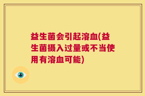 益生菌会引起溶血(益生菌摄入过量或不当使用有溶血可能)