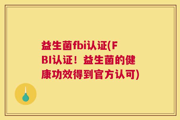 益生菌fbi认证(FBI认证！益生菌的健康功效得到官方认可)