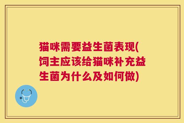 猫咪需要益生菌表现(饲主应该给猫咪补充益生菌为什么及如何做)