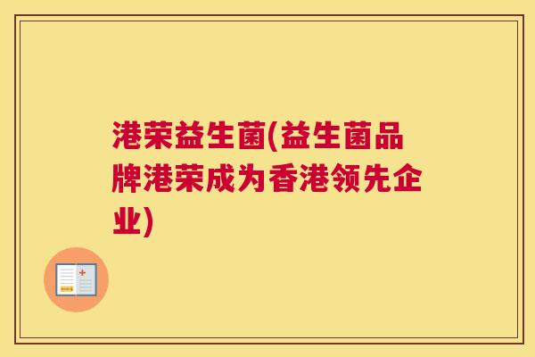 港荣益生菌(益生菌品牌港荣成为香港领先企业)