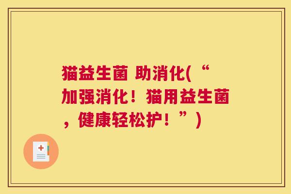 猫益生菌 助消化(“加强消化！猫用益生菌，健康轻松护！”)
