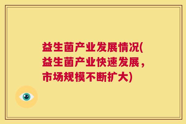 益生菌产业发展情况(益生菌产业快速发展，市场规模不断扩大)