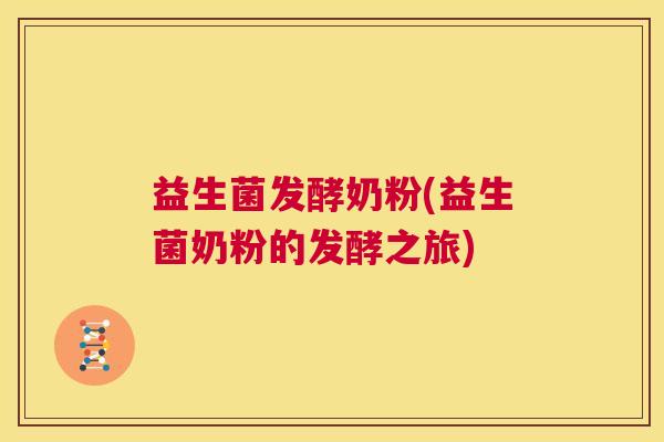 益生菌发酵奶粉(益生菌奶粉的发酵之旅)
