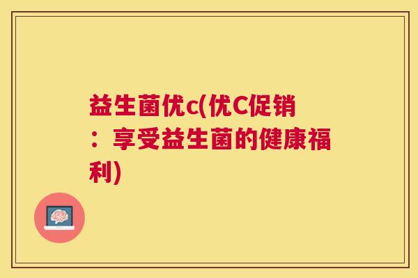 益生菌优c(优C促销：享受益生菌的健康福利)
