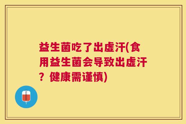 益生菌吃了出虚汗(食用益生菌会导致出虚汗？健康需谨慎)
