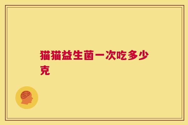 猫猫益生菌一次吃多少克