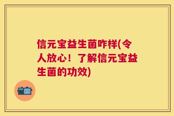 信元宝益生菌咋样(令人放心！了解信元宝益生菌的功效)