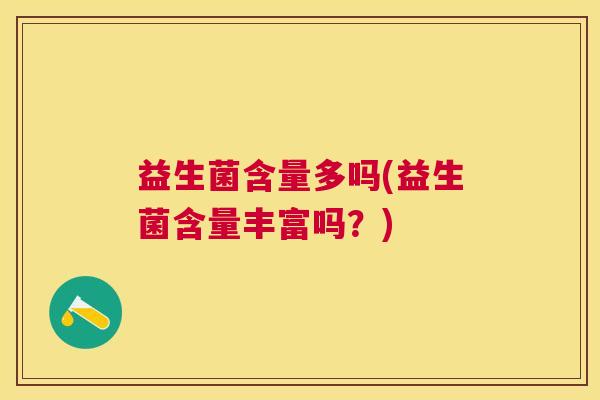 益生菌含量多吗(益生菌含量丰富吗？)