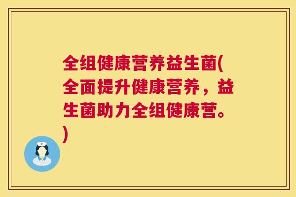 全组健康营养益生菌(全面提升健康营养，益生菌助力全组健康营。)