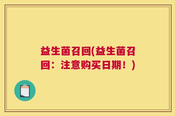 益生菌召回(益生菌召回：注意购买日期！)