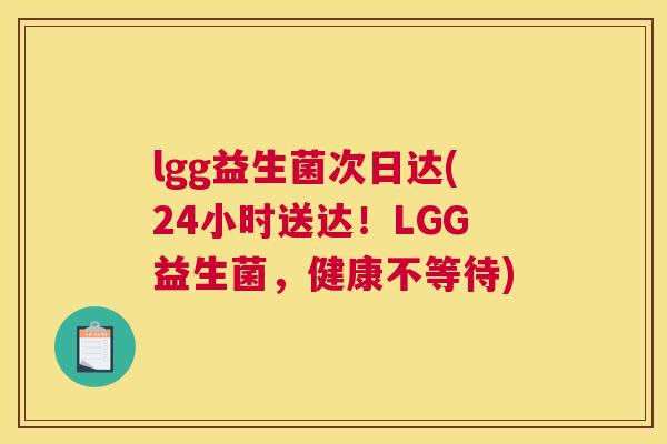 lgg益生菌次日达(24小时送达！LGG益生菌，健康不等待)