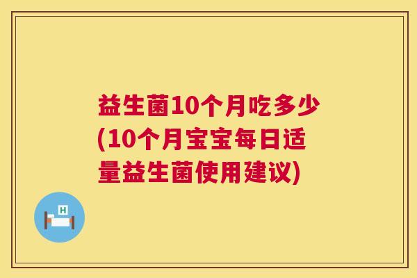 益生菌10个月吃多少(10个月宝宝每日适量益生菌使用建议)