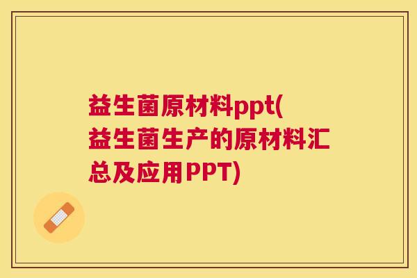 益生菌原材料ppt(益生菌生产的原材料汇总及应用PPT)