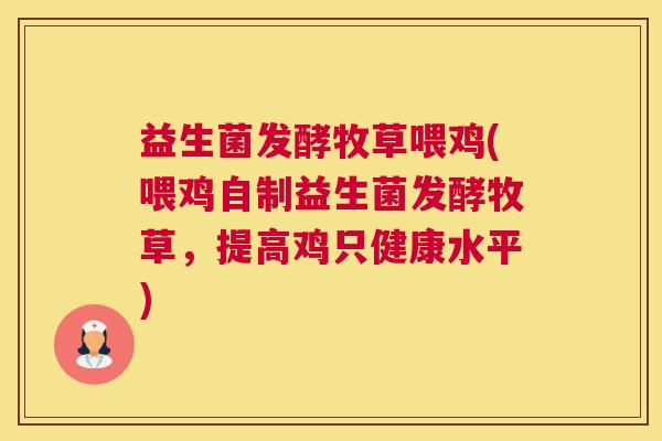 益生菌发酵牧草喂鸡(喂鸡自制益生菌发酵牧草，提高鸡只健康水平)