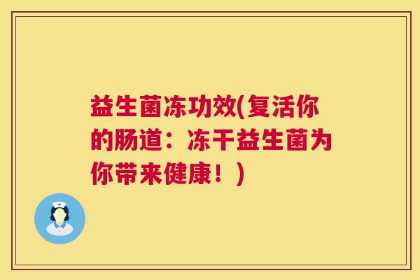 益生菌冻功效(复活你的肠道：冻干益生菌为你带来健康！)