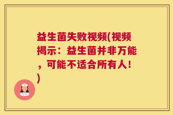 益生菌失败视频(视频揭示：益生菌并非万能，可能不适合所有人！)