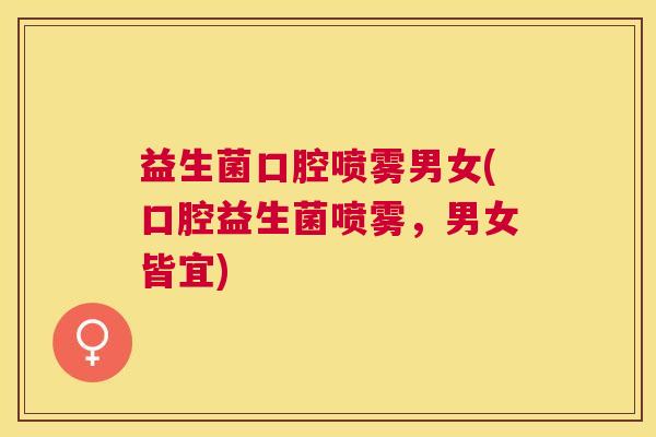 益生菌口腔喷雾男女(口腔益生菌喷雾，男女皆宜)