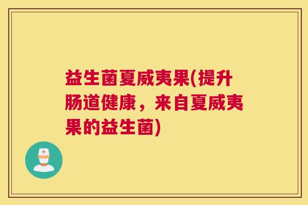 益生菌夏威夷果(提升肠道健康，来自夏威夷果的益生菌)