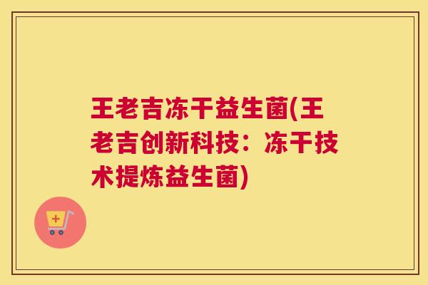 王老吉冻干益生菌(王老吉创新科技：冻干技术提炼益生菌)