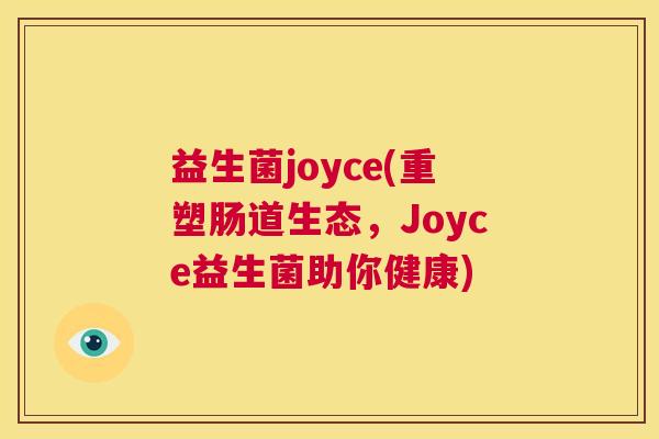 益生菌joyce(重塑肠道生态，Joyce益生菌助你健康)