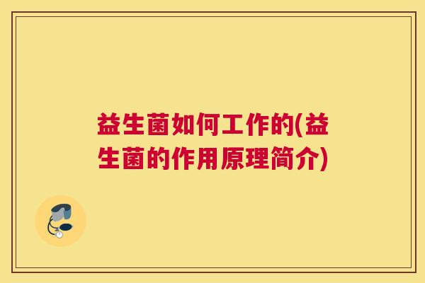 益生菌如何工作的(益生菌的作用原理简介)