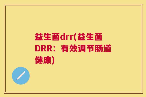 益生菌drr(益生菌DRR：有效调节肠道健康)