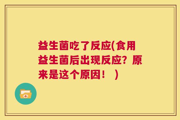 益生菌吃了反应(食用益生菌后出现反应？原来是这个原因！ )