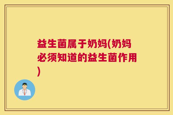 益生菌属于奶妈(奶妈必须知道的益生菌作用)