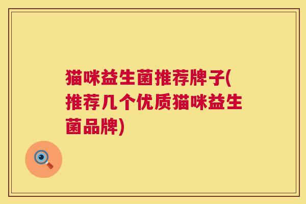 猫咪益生菌推荐牌子(推荐几个优质猫咪益生菌品牌)