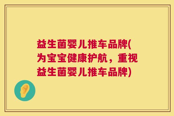 益生菌婴儿推车品牌(为宝宝健康护航，重视益生菌婴儿推车品牌)
