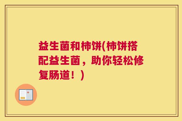 益生菌和柿饼(柿饼搭配益生菌，助你轻松修复肠道！)