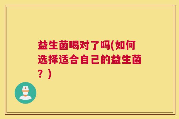 益生菌喝对了吗(如何选择适合自己的益生菌？)