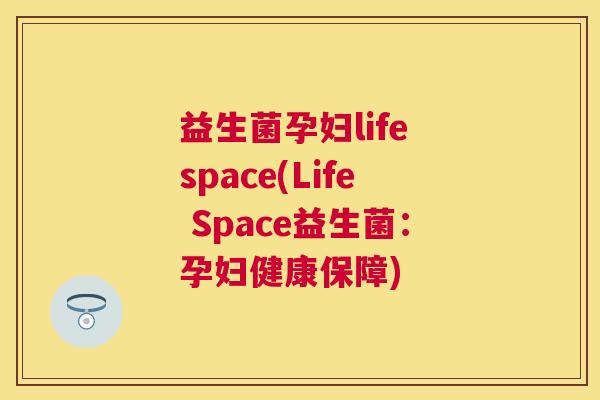 益生菌孕妇life space(Life Space益生菌：孕妇健康保障)
