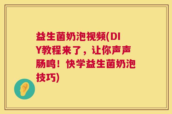 益生菌奶泡视频(DIY教程来了，让你声声肠鸣！快学益生菌奶泡技巧)