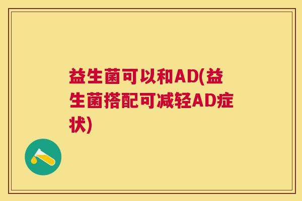 益生菌可以和AD(益生菌搭配可减轻AD症状)