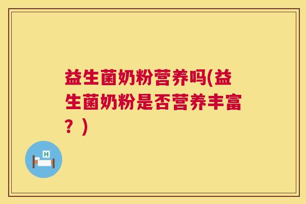 益生菌奶粉营养吗(益生菌奶粉是否营养丰富？)