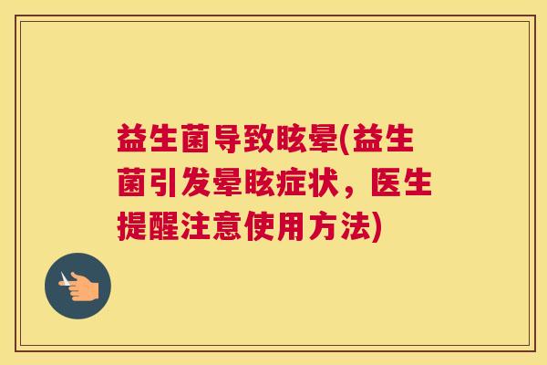 益生菌导致眩晕(益生菌引发晕眩症状，医生提醒注意使用方法)